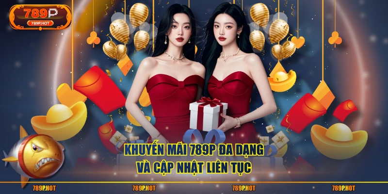 Khuyến mãi 789P đa dạng và cập nhật liên tục