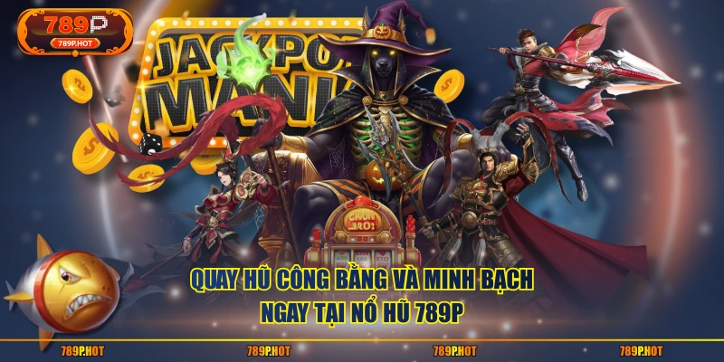 Quay hũ công bằng và minh bạch ngay tại Nổ Hũ 789P